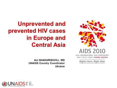 Unprevented and prevented HIV cases in Europe and Central Asia Unprevented and prevented HIV cases in Europe and Central Asia Ani SHAKARISHVILI, MD UNAIDS.