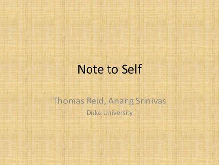 Note to Self Thomas Reid, Anang Srinivas Duke University.