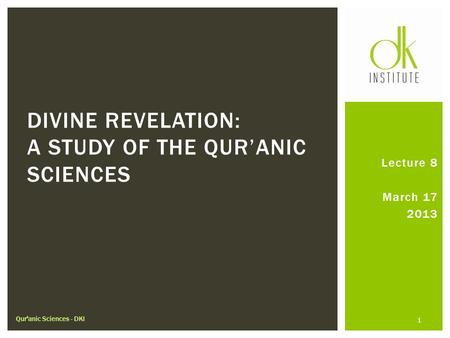 Lecture 8 March 17 2013 DIVINE REVELATION: A STUDY OF THE QUR’ANIC SCIENCES Qur'anic Sciences - DKI 1.