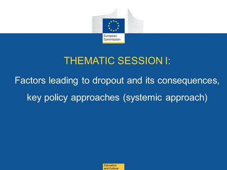 Date: in 12 pts Education and Culture THEMATIC SESSION I: Factors leading to dropout and its consequences, key policy approaches (systemic approach)