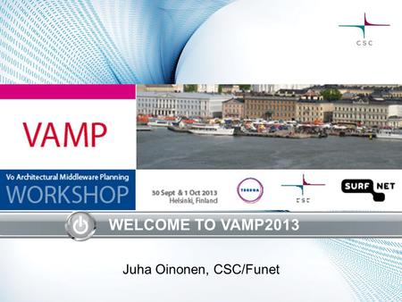 WELCOME TO VAMP2013 Juha Oinonen, CSC/Funet. CSC At a Glance Founded in 1970 as a technical support unit for Univac 1108 CSC – Finnish IT Center for Science.