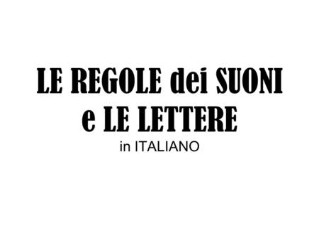 LE REGOLE dei SUONI e LE LETTERE in ITALIANO. La lettera “A” The letter “A” always makes the same sound in Italian, no matter how many times it is used.