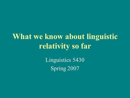 What we know about linguistic relativity so far Linguistics 5430 Spring 2007.