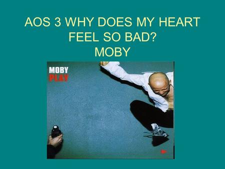 AOS 3 WHY DOES MY HEART FEEL SO BAD? MOBY