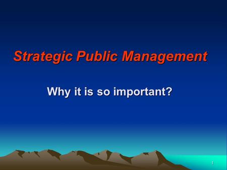 Strategic Public Management Why it is so important? 1.