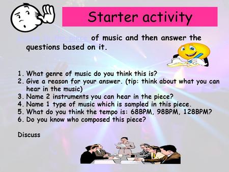 Starter activity Listen to the piece of music and then answer the questions based on it. What genre of music do you think this is? Give a reason for your.