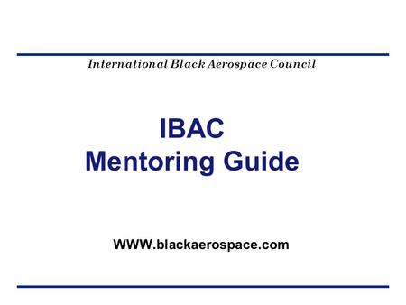 International Black Aerospace Council IBAC Mentoring Guide WWW.blackaerospace.com.
