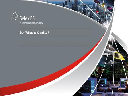 So, What is Quality?. © Copyright Selex ES. All rights reserved What is Quality? Everything includes some aspect of design and all designs should establish.