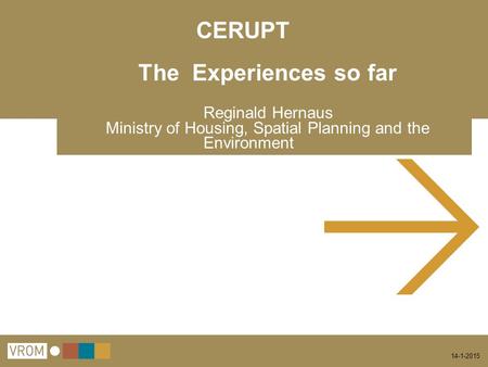 14-1-2015 CERUPT The Experiences so far Reginald Hernaus Ministry of Housing, Spatial Planning and the Environment.