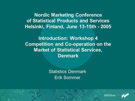 Nordic Marketing Conference of Statistical Products and Services Helsinki, Finland, June 13-15th - 2005 Introduction: Workshop 4 Competition and Co-operation.