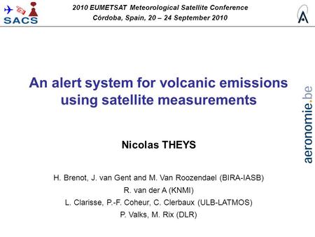 An alert system for volcanic emissions using satellite measurements Nicolas THEYS H. Brenot, J. van Gent and M. Van Roozendael (BIRA-IASB) R. van der A.