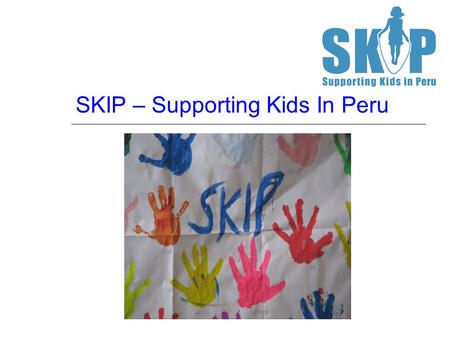 SKIP – Supporting Kids In Peru. Liz Wilson – SKIP Director Qualified Social Worker MSW University of York Bsc Psychology University of Lincoln 5 years.