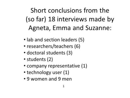 Short conclusions from the (so far) 18 interviews made by Agneta, Emma and Suzanne: lab and section leaders (5) researchers/teachers (6) doctoral students.