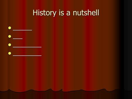 History is a nutshell ______ ______ ___ ___ _________ _________.