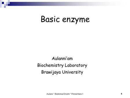 Aulani  Biokimia Enzim  Presentasi 1 1 Basic enzyme Aulanni’am Biochemistry Laboratory Brawijaya University.