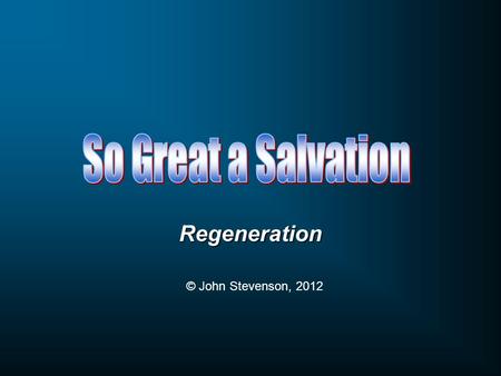 Regeneration © John Stevenson, 2012. The Atonement was accomplished on the Cross The benefits of the Atonement are applied at Conversion.