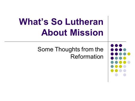 What’s So Lutheran About Mission Some Thoughts from the Reformation.