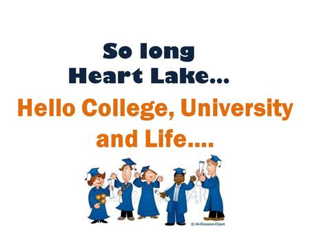 So long Heart Lake… Hello College, University and Life….