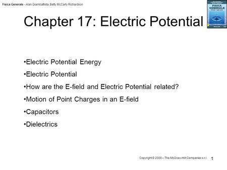 Fisica Generale - Alan Giambattista, Betty McCarty Richardson Copyright © 2008 – The McGraw-Hill Companies s.r.l. 1 Chapter 17: Electric Potential Electric.