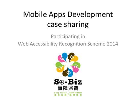 Mobile Apps Development case sharing Participating in Web Accessibility Recognition Scheme 2014.