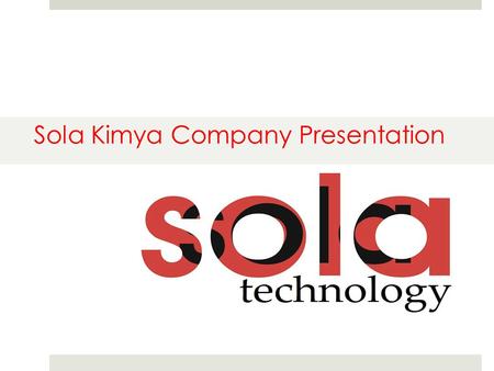 Sola Kimya Company Presentation. Sola Kimya Firma Sunumu 2013 Agenda Who are we? Our products Vision / Values What guides us Strategic framework.