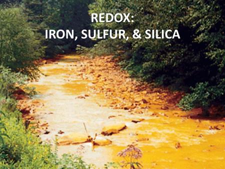 REDOX: IRON, SULFUR, & SILICA. Redox Potential pE = -log free electrons When corrected to pH 7 (H + = OH - ), called E h When E h positive – oxidizing.