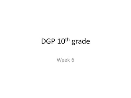 DGP 10th grade Week 6.