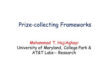 Prize-collecting Frameworks Mohammad T. HajiAghayi University of Maryland, College Park & AT&T Labs-- Research TexPoint fonts used in EMF. Read the TexPoint.