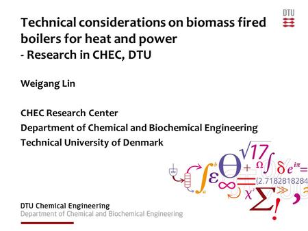 Technical considerations on biomass fired boilers for heat and power - Research in CHEC, DTU Weigang Lin CHEC Research Center Department of Chemical and.