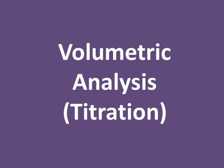 Volumetric Analysis (Titration). What is it? The concentration of solutions of acids and bases can be determined accurately by a technique called volumetric.