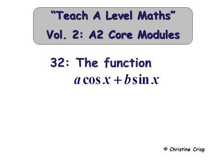 32: The function 32: The function © Christine Crisp “Teach A Level Maths” Vol. 2: A2 Core Modules.