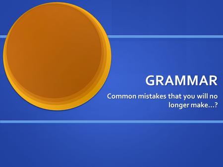 GRAMMAR Common mistakes that you will no longer make…?