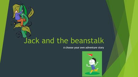 Jack and the beanstalk A choose your own adventure story.