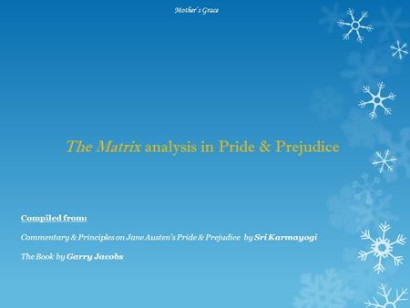 Mother’s Grace The Matrix analysis in Pride & Prejudice Compiled from: Commentary & Principles on Jane Austen’s Pride & Prejudice by Sri Karmayogi The.