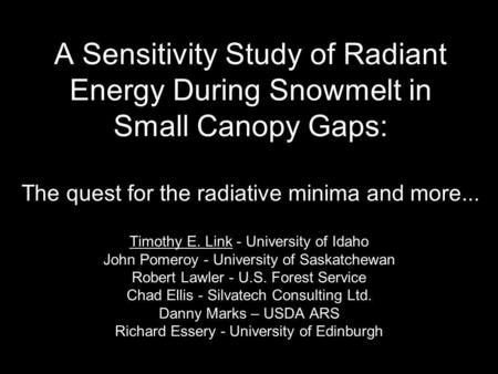 A Sensitivity Study of Radiant Energy During Snowmelt in Small Canopy Gaps: The quest for the radiative minima and more... Timothy E. Link - University.