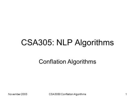 November 2003CSA3050 Conflation Algorithms1 CSA305: NLP Algorithms Conflation Algorithms.