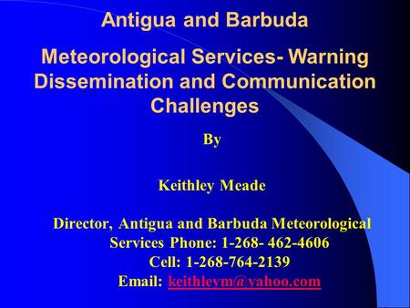 By Keithley Meade Director, Antigua and Barbuda Meteorological Services Phone: 1-268- 462-4606 Cell: 1-268-764-2139