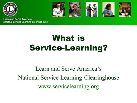 What is Service-Learning? Learn and Serve America’s National Service-Learning Clearinghouse www.servicelearning.org.