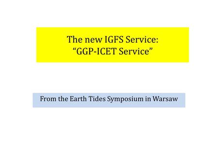 The new IGFS Service: “GGP-ICET Service” From the Earth Tides Symposium in Warsaw.