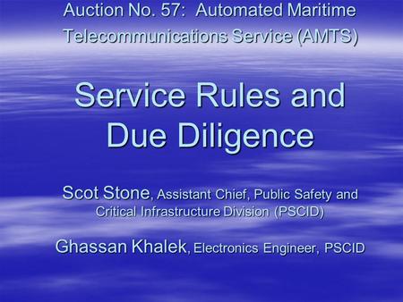 Auction No. 57: Automated Maritime Telecommunications Service (AMTS) Service Rules and Due Diligence Scot Stone, Assistant Chief, Public Safety and Critical.