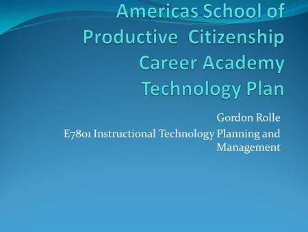 Gordon Rolle E7801 Instructional Technology Planning and Management.