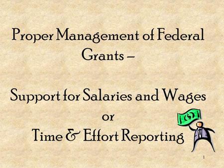 Proper Management of Federal Grants – Support for Salaries and Wages or Time & Effort Reporting 1.