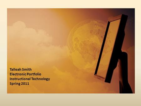Talleah Smith Electronic Portfolio Instructional Technology Spring 2011.