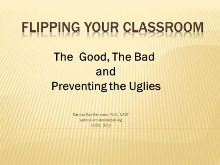 Patricia Flad Edmiston, Ph.D., NBCT LACUE 2013 The Good, The Bad and Preventing the Uglies.