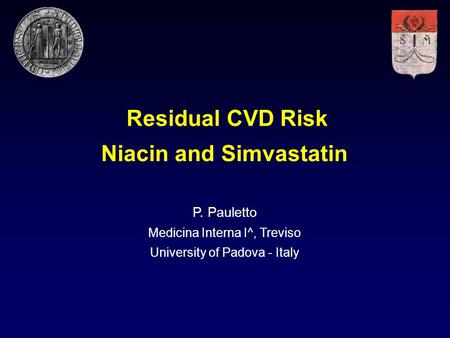 Residual CVD Risk Niacin and Simvastatin P. Pauletto Medicina Interna I^, Treviso University of Padova - Italy.