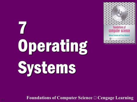 7 Operating Systems Foundations of Computer Science ã Cengage Learning.