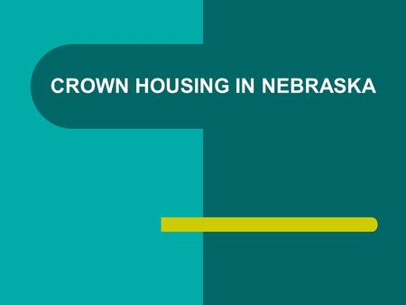 CROWN HOUSING IN NEBRASKA. NEBRASKA DEPARTMENT OF ECONOMIC DEVELOPMENT Nebraska Affordable Housing Program funds include * Nebraska Affordable Housing.