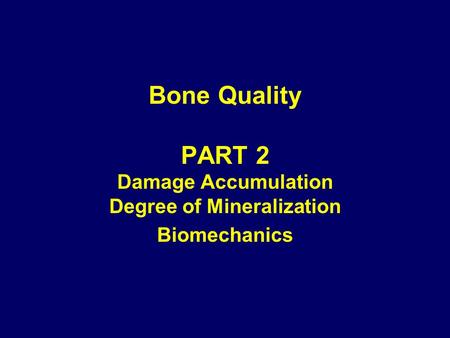 Bone Quality PART 2 Damage Accumulation Degree of Mineralization Biomechanics.