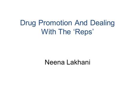 Drug Promotion And Dealing With The ‘Reps’ Neena Lakhani.