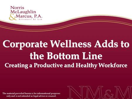 Corporate Wellness Adds to the Bottom Line Creating a Productive and Healthy Workforce The material provided herein is for informational purposes only.